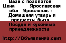 Ваза с позолотой › Цена ­ 700 - Ярославская обл., Ярославль г. Домашняя утварь и предметы быта » Посуда и кухонные принадлежности   